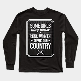 Some girls play house, real women defend our country Long Sleeve T-Shirt